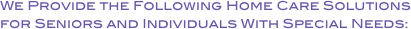 Reading&#13;Errands&#13;Shopping&#13;Meal Planning&#13;Meal Preparation&#13;Walking/Exercise Partner&#13;Hospital/Nursing Home Visits&#13;Light Housekeeping&#13;Laundry&#13;Manage details:  &#13;Sale of Home, Moving, Research&#13;And more…&#10;&#13;Complete Confidentiality