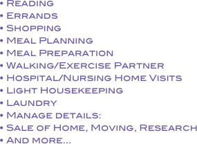 Personal Management&#13;Bill Payment&#13;Budgeting&#13;Banking&#13;Transitions&#13;Organizing&#13;Transportation&#13;Personal Care &#13;Bathing &amp; Dressing&#13;Attending Doctor Visits&#13;Companion Services&#13;Special Events&#13;Outings&#13;